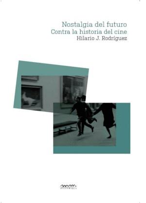 Nostalgia del futuro. Contra la historia del cine | 9788494054594 | Rodríguez Gil, Hilario Jesús