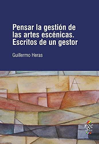 Pensar la gestión de las artes escénicas. Escritos de un gestor | 9789872626334 | Heras, Guillermo